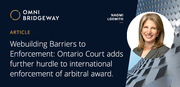 Webuilding Barriers to Enforcement: Ontario Court adds further hurdle to international enforcement of arbitral award