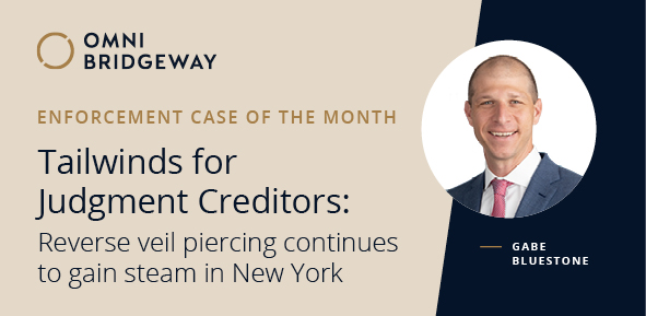Enforcement Case of the Month -- Tailwinds for Judgment Creditors: Reverse Veil Piercing Continues to Gain Steam in New York