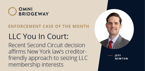 Enforcement Case of the Month -- LLC You In Court: Recent Second Circuit Decision Affirms New York Law’s Creditor-Friendly Approach to Seizing LLC Membership Interests