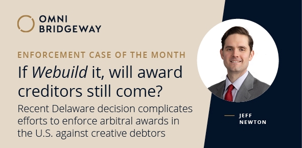 If Webuild It, Will Award Creditors Still Come?  Recent Delaware Decision Complicates Efforts to Enforce Arbitral Awards in the U.S. Against Creative Debtors