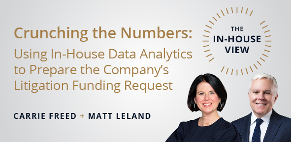 The In-House View -- Crunching the Numbers: Using In-House Data Analytics to Prepare the Company’s Litigation Funding Request