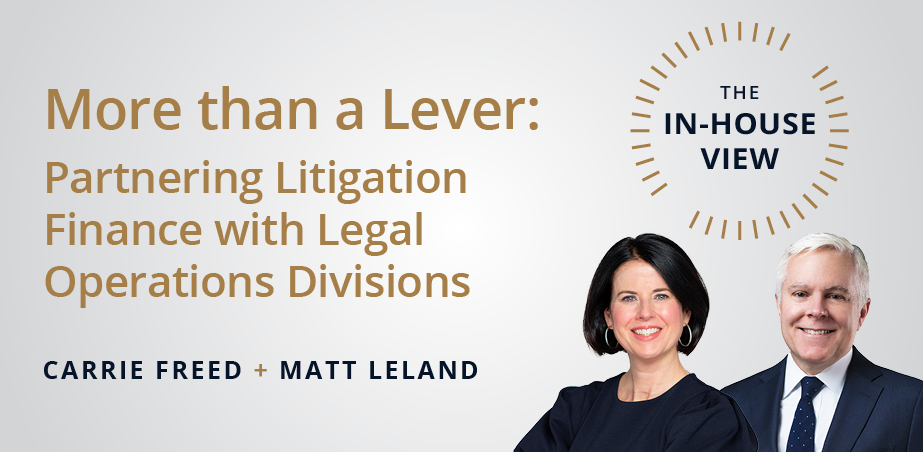 The In-House View -- More than a Lever: Partnering Litigation Finance with Legal Operations Divisions